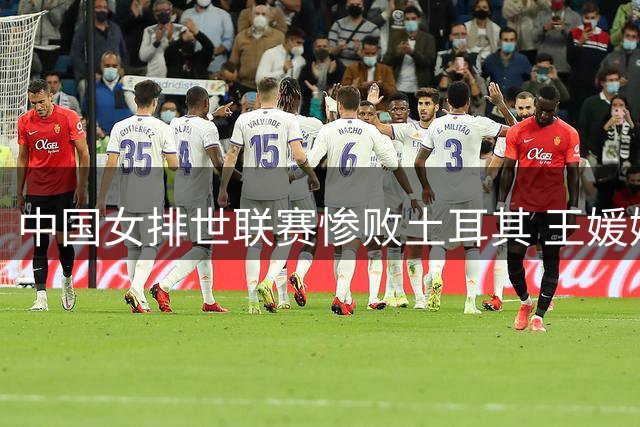 中国女排世联赛惨败土耳其 王媛媛含泪表态不退缩