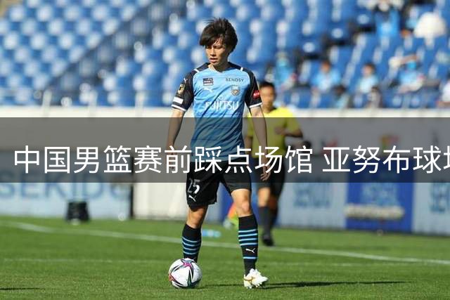 中国男篮赛前踩点场馆 亚努布球场完成备战训练