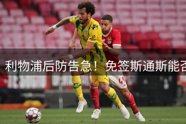 利物浦后防告急！免签斯通斯能否解燃眉之急？