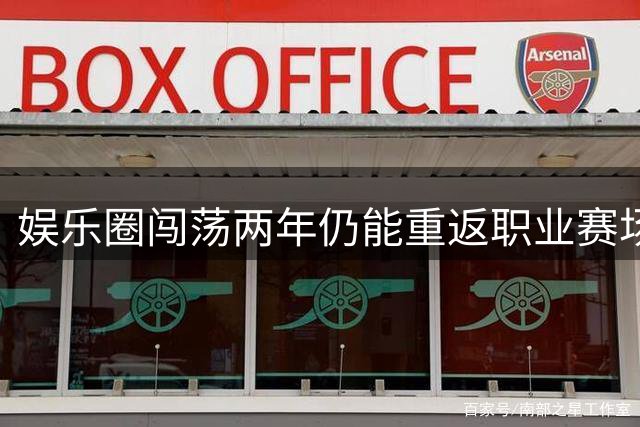 娱乐圈闯荡两年仍能重返职业赛场 CBA联赛门槛引热议