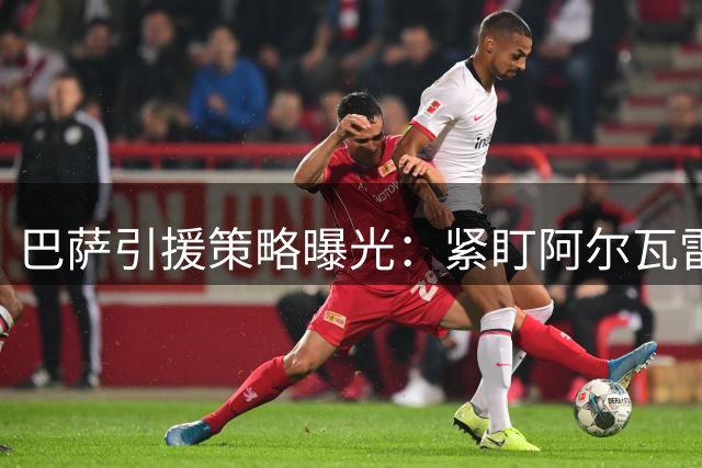 巴萨引援策略曝光：紧盯阿尔瓦雷斯 中卫补强伺机而动