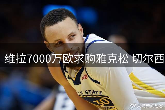 维拉7000万欧求购雅克松 切尔西接近点头