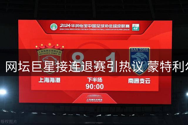 网坛巨星接连退赛引热议 蒙特利尔赛事总监呼吁赛制改革