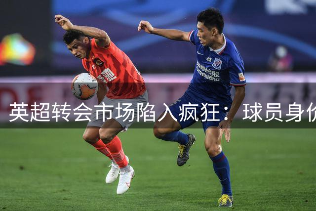 英超转会市场陷入疯狂：球员身价飙升背后的深层原因
