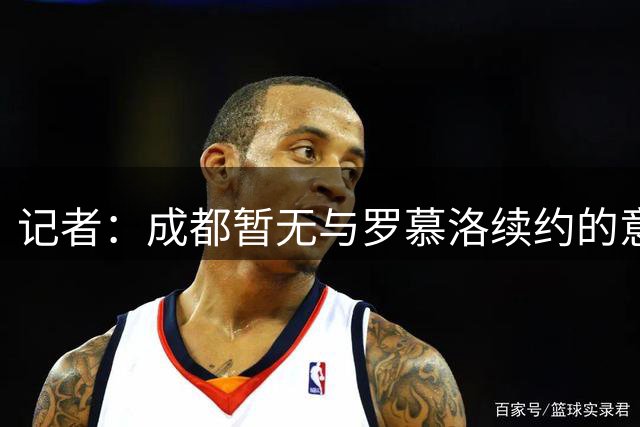 记者：成都暂无与罗慕洛续约的意思，索罗金是中超薪水最高的中卫