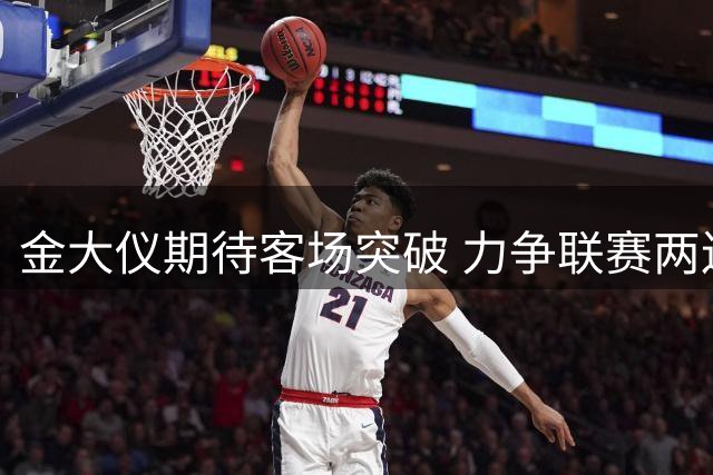 金大仪期待客场突破 力争联赛两连胜